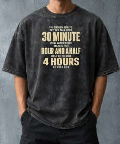 Nice You Should Always Say Yes To A Quick 30 Minute Drink With Friends Quote Washed T-Shirt