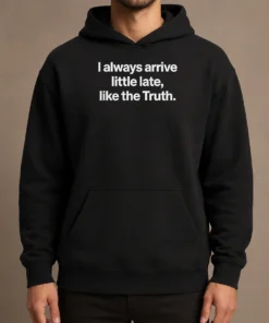 Official I Always Arrive A Little Late Like The Truth Quote Hoodie