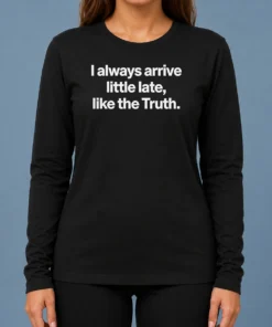 Official I Always Arrive A Little Late Like The Truth Quote long sleeve shirt in black with white text design