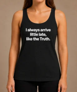 Official I Always Arrive A Little Late Like The Truth Quote Tank Top