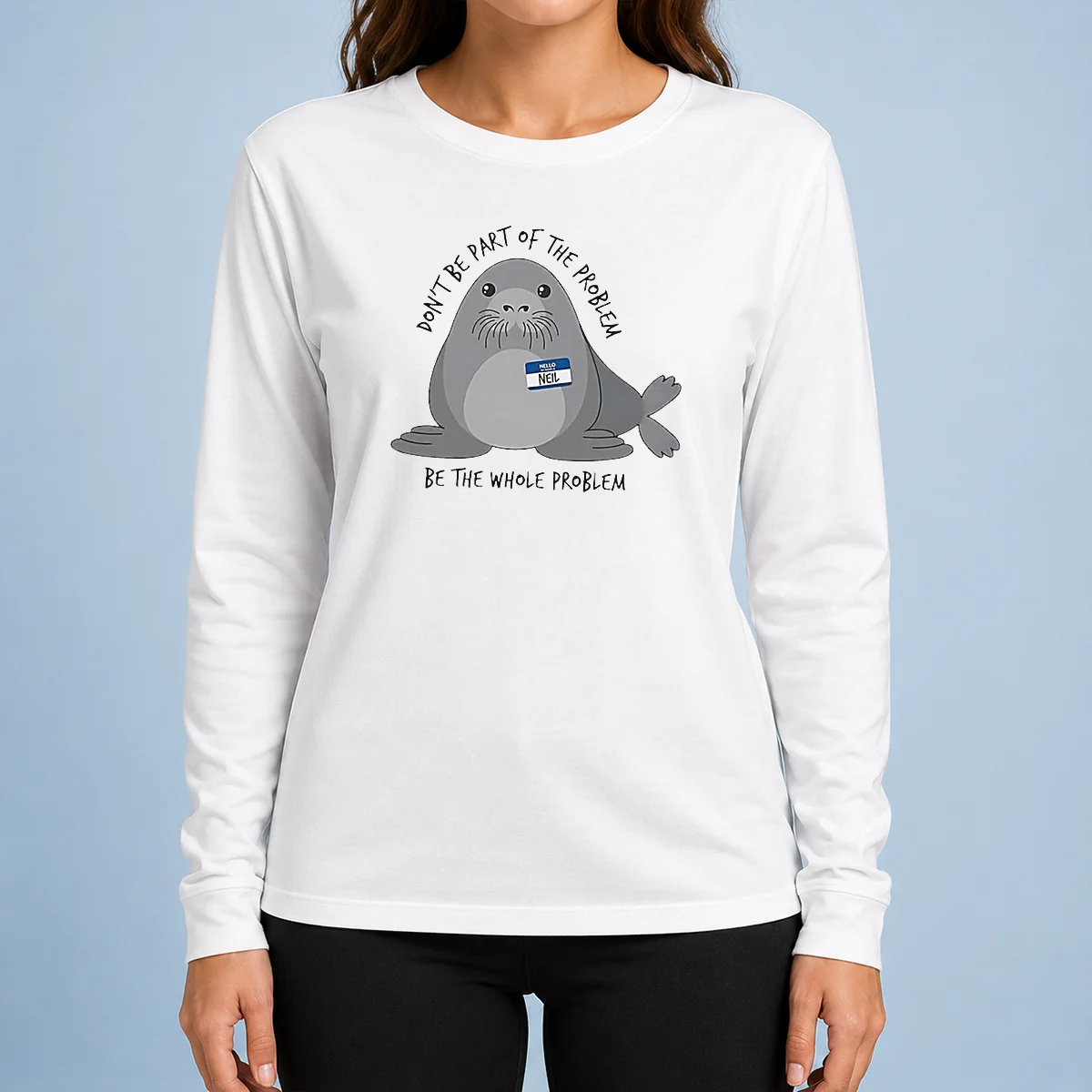 Official Neil The Seal Don'T Be Part Of The Problem Be The Whole Problem Long Sleeve Shirt