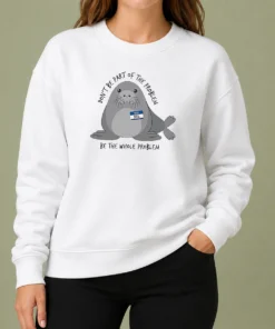 Official Neil The Seal Don'T Be Part Of The Problem Be The Whole Problem Sweater