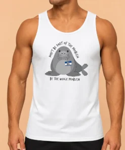 Official Neil The Seal Don'T Be Part Of The Problem Be The Whole Problem Tank Top