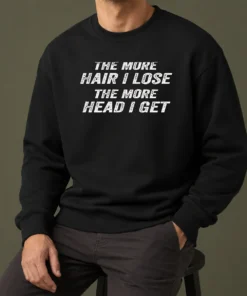 Official The More Hair I Lose The More Head I Get Bold Statement Text sweater in black with white text, crewneck pullover