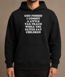 Original God Forbid I Commit A Little Tax Fraud While The Elites Eat Children Hoodie in black, front view with bold white text graphic
