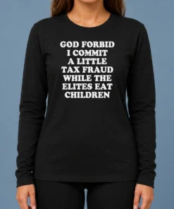 Original God Forbid I Commit A Little Tax Fraud While The Elites Eat Children Long Sleeve Shirt