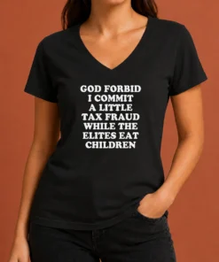 Original God Forbid I Commit A Little Tax Fraud While The Elites Eat Children V-Neck Shirt