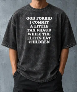 Original God Forbid I Commit A Little Tax Fraud While The Elites Eat Children Washed T-Shirt