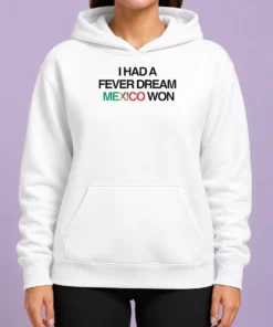 Original I Had A Fever Dream Mexico Won Football Hoodie