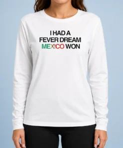 Original I Had A Fever Dream Mexico Won Football Long Sleeve Shirt