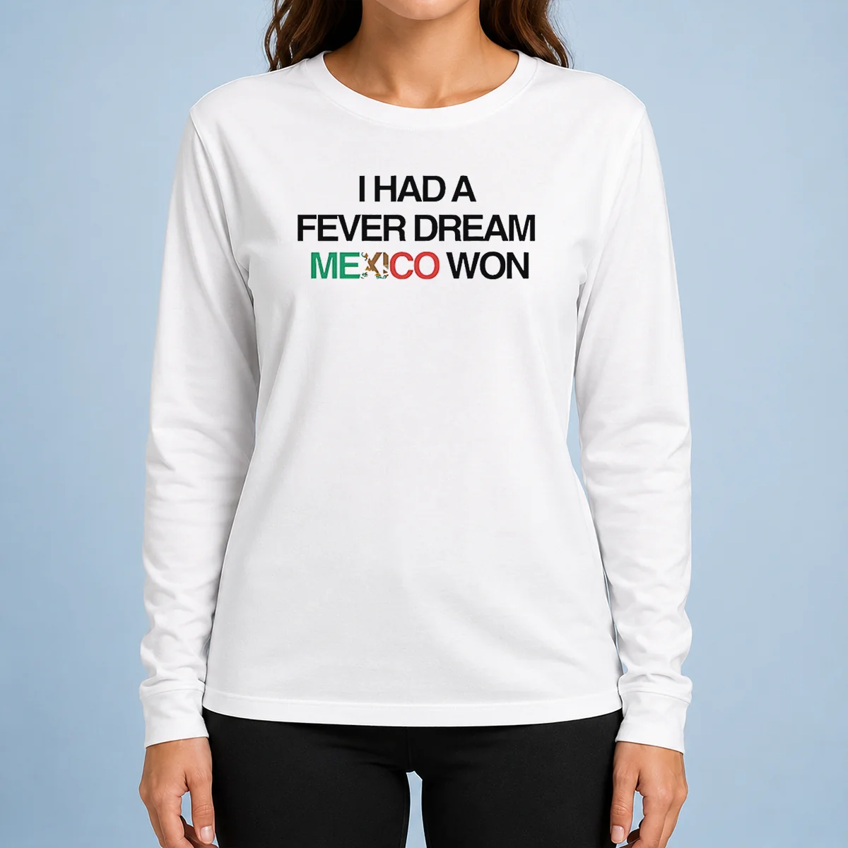 Original I Had A Fever Dream Mexico Won Football Long Sleeve Shirt