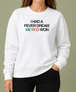 Original I Had A Fever Dream Mexico Won Football Sweater