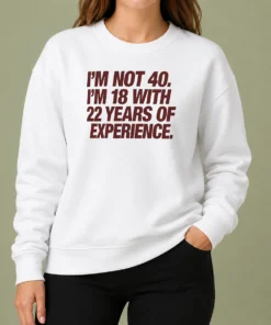 Original I'M Not 40 I'M 18 With 22 Years Of Experience sweater in charcoal gray, featuring bold white text on the front