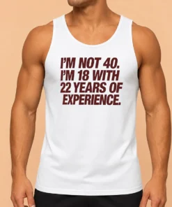 Original I'M Not 40 I'M 18 With 22 Years Of Experience Tank Top
