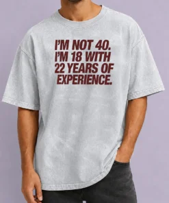Original I'M Not 40 I'M 18 With 22 Years Of Experience Washed T-Shirt