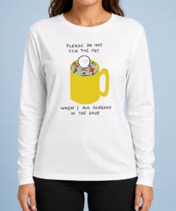 Original Please Do Not Stir The Pot When I Am Already In The Soup Long Sleeve Shirt