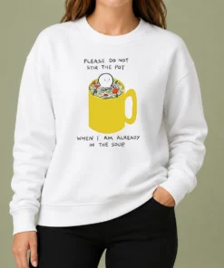 Original Please Do Not Stir The Pot When I Am Already In The Soup Sweater