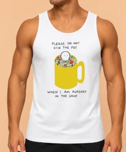 Original Please Do Not Stir The Pot When I Am Already In The Soup Tank Top