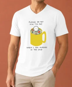 Original Please Do Not Stir The Pot When I Am Already In The Soup V-Neck Shirt