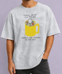 Original Please Do Not Stir The Pot When I Am Already In The Soup Washed T-Shirt