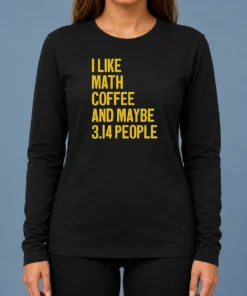 Perfect Hot I Like Math Coffee And Maybe 314 People Long Sleeve Shirt in white cotton fabric with printed design