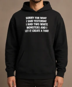 Perfect Hot Sorry For What I Said Yesterday I Had Two White Monsters And I Let It Create A Third Hoodie in white with front pocket and drawstring hood