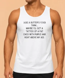 Premium Does A Butterfly Ever Think Maybe I'Ll Get A Tattoo Of A Fat Chick With Purple Hair Right Above My Ass Tank Top