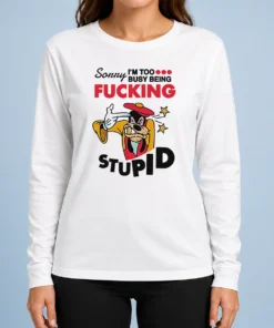Premium Goofy Sorry I'M Too Busy Being Fcking Stupid Long Sleeve Shirt