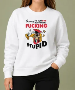 Premium Goofy Sorry I'M Too Busy Being Fcking Stupid Sweater