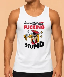 Premium Goofy Sorry I'M Too Busy Being Fcking Stupid Tank Top