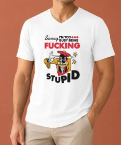 Premium Goofy Sorry I'M Too Busy Being Fcking Stupid V-Neck Shirt
