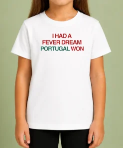 Premium I Had A Fever Dream Portugal Won Football Kids T-Shirt