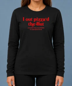 Premium I Out Pizzad The Hut And Now The CIA Is Trying To Assassinate Me Long Sleeve Shirt