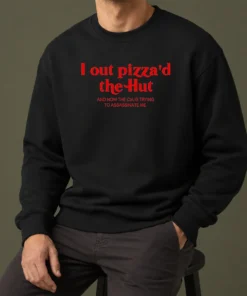 Premium I Out Pizzad The Hut And Now The CIA Is Trying To Assassinate Me Sweater