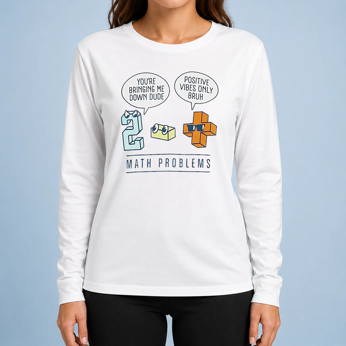 Premium Math Problems You'Re Bring Me Down Dude Positive Vibes Only Bruh Long Sleeve Shirt
