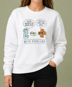 Premium Math Problems You'Re Bring Me Down Dude Positive Vibes Only Bruh Sweater