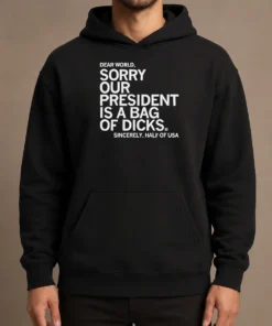 Premium Nice USA President Dear World Sorry Our Is A Bag Of Dicks Sincerely Half Of Text Hoodie