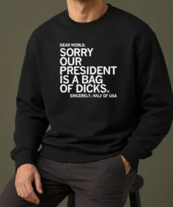 Premium Nice USA President Dear World Sorry Our Is A Bag Of Dicks Sincerely Half Of Text Sweater