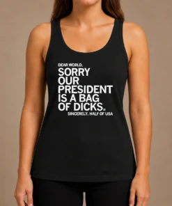 Premium Nice USA President Dear World Sorry Our Is A Bag Of Dicks Sincerely Half Of Text Tank Top