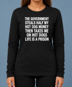 Premium The Government Steals Half My Hot Dog Money Life Is A Prison Long Sleeve Shirt