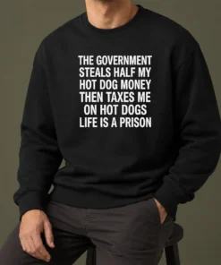 Premium The Government Steals Half My Hot Dog Money Life Is A Prison sweater in charcoal gray, crewneck with bold white text on front