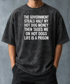 Premium The Government Steals Half My Hot Dog Money Life Is A Prison Washed T-Shirt