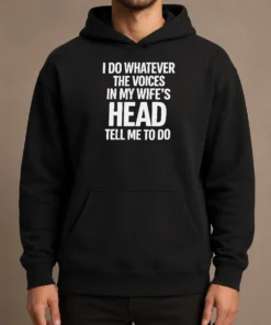 Premium Top I Do Whatever The Voices In My Wife'S Head Tell Me To Do Hoodie