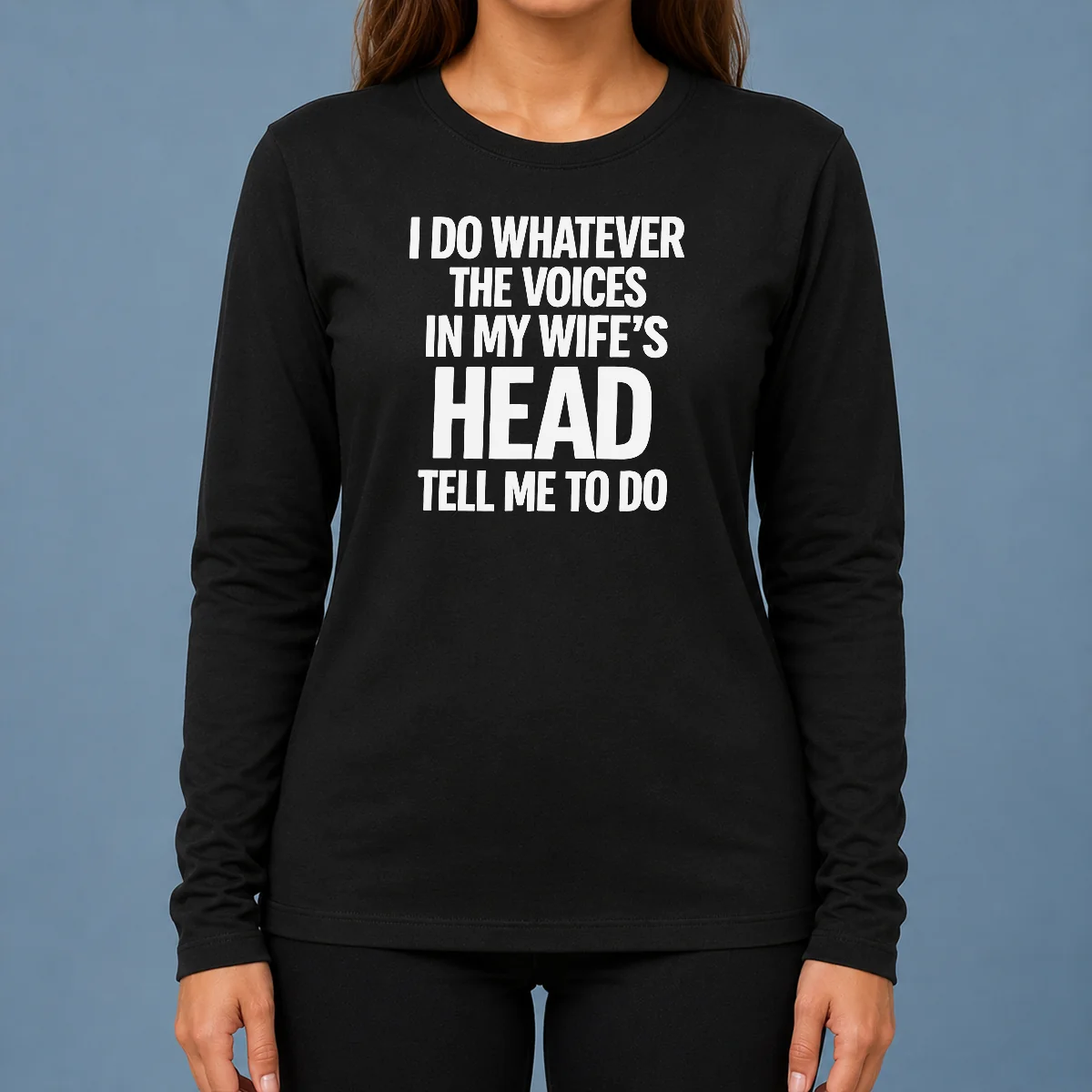 Premium Top I Do Whatever The Voices In My Wife'S Head Tell Me To Do Long Sleeve Shirt
