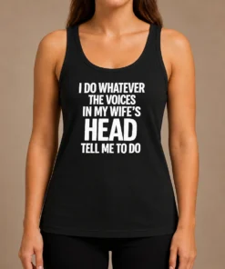 Premium Top I Do Whatever The Voices In My Wife'S Head Tell Me To Do Tank Top