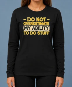 Pretty Do Not Overestimate My Ability To Do Stuff Long Sleeve Shirt