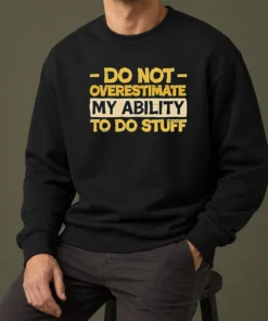 Pretty Do Not Overestimate My Ability To Do Stuff Sweater