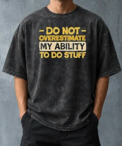 Pretty Do Not Overestimate My Ability To Do Stuff Washed T Shirt showing soft washed fabric and relaxed fit