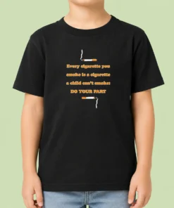 Pretty Every Cigarette You Smoke Is A Cigarette A Child Can'T Smoke Do Your Part Kids T-Shirt