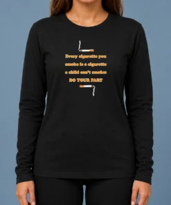 Pretty Every Cigarette You Smoke Is A Cigarette A Child Can'T Smoke Do Your Part long sleeve shirt in white, front view with clear text design